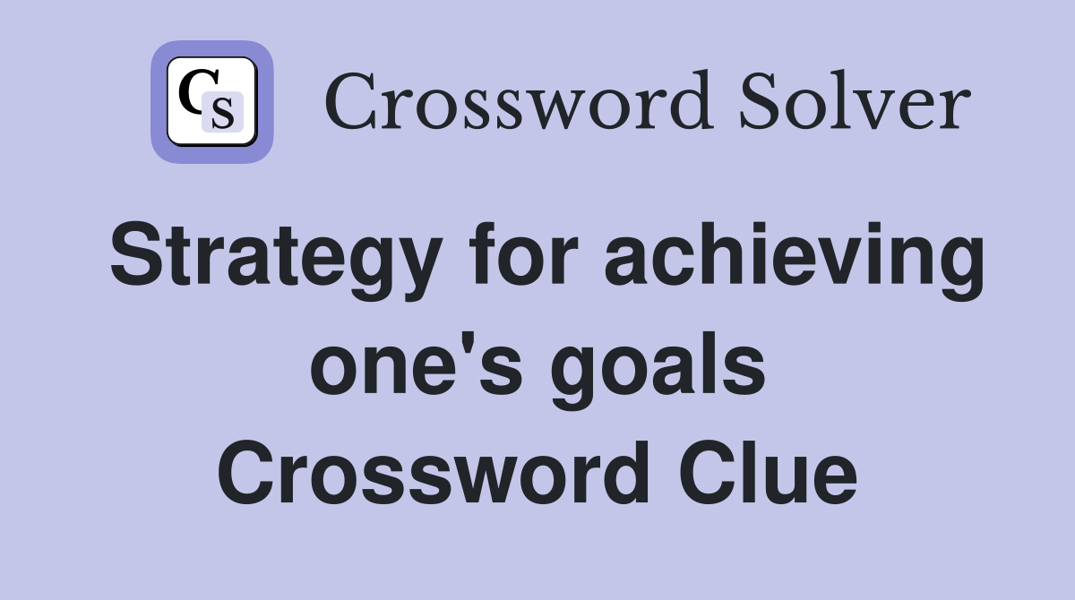 Strategy for achieving one's goals Crossword Clue