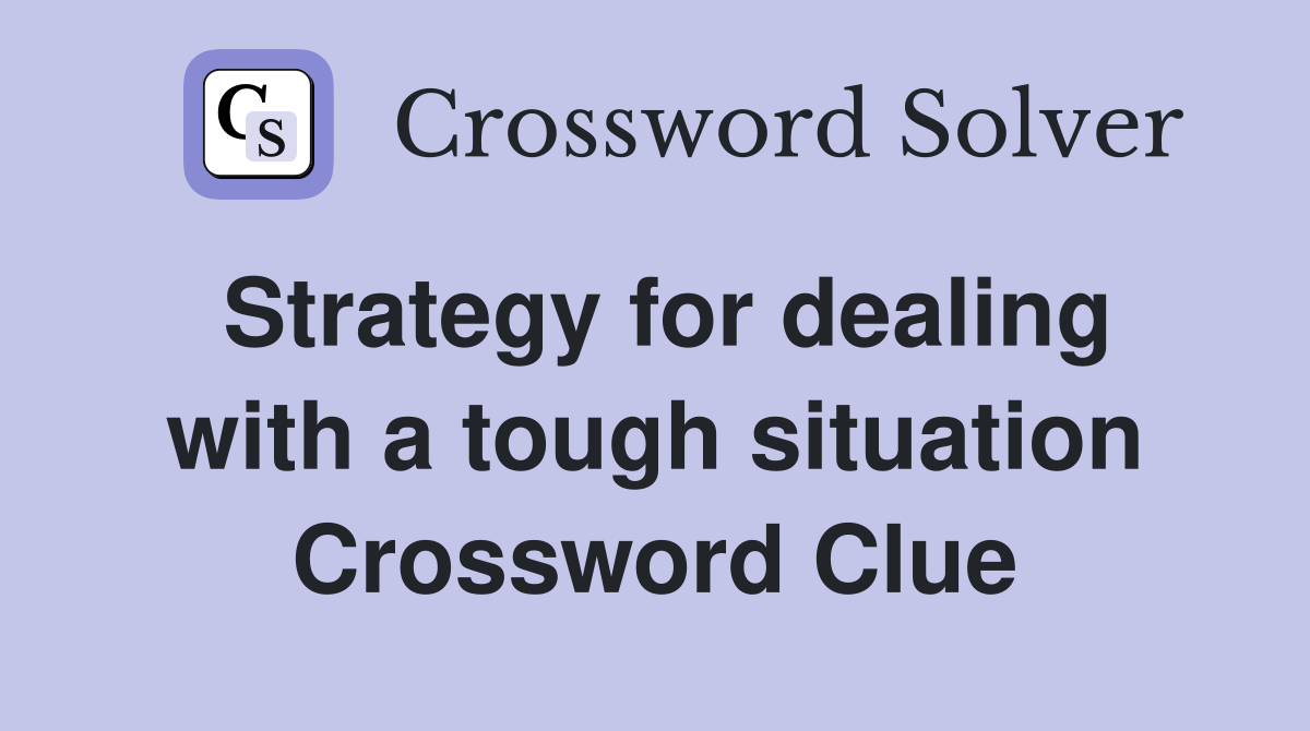 Strategy for dealing with a tough situation Crossword Clue