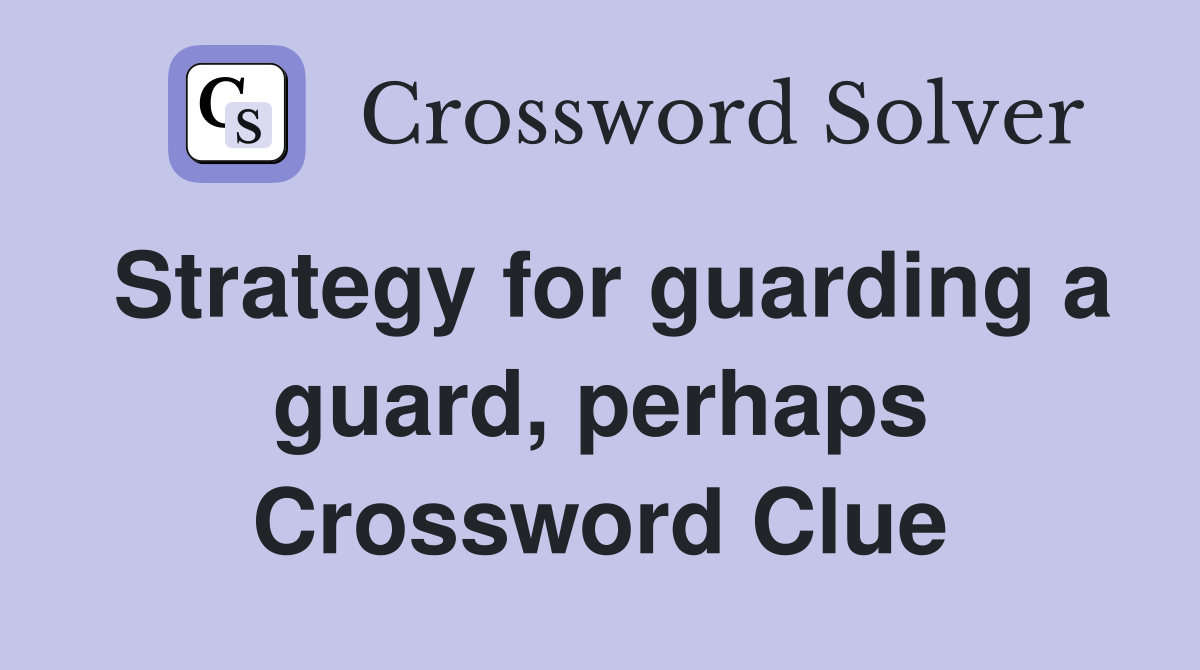 Strategy for guarding a guard, perhaps Crossword Clue