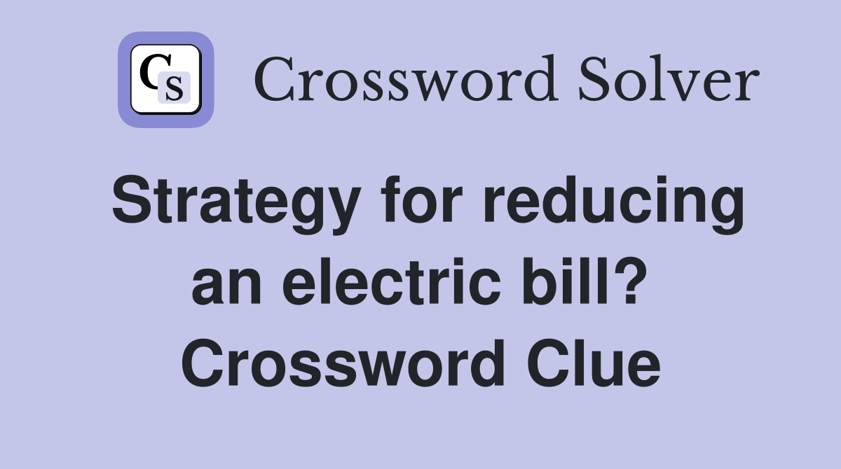 Strategy for reducing an electric bill? Crossword Clue