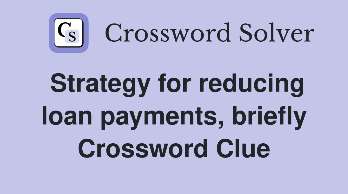 Strategy for reducing loan payments, briefly Crossword Clue