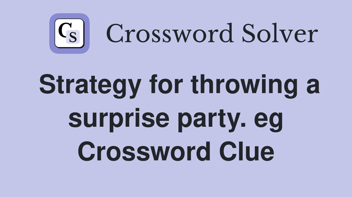 Strategy for throwing a surprise party. eg Crossword Clue