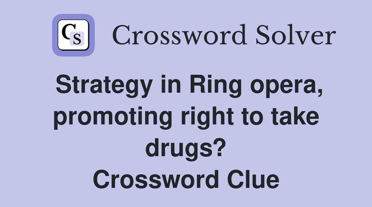 Strategy in Ring opera, promoting right to take drugs? Crossword Clue