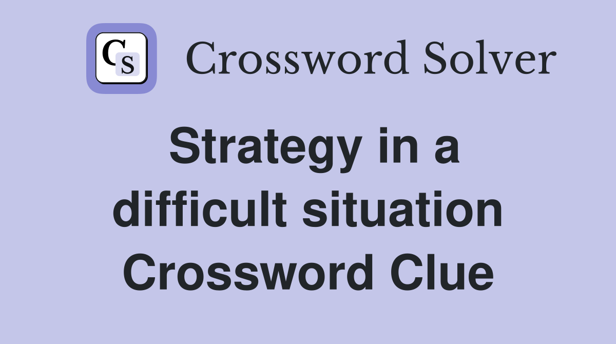 Strategy in a difficult situation Crossword Clue