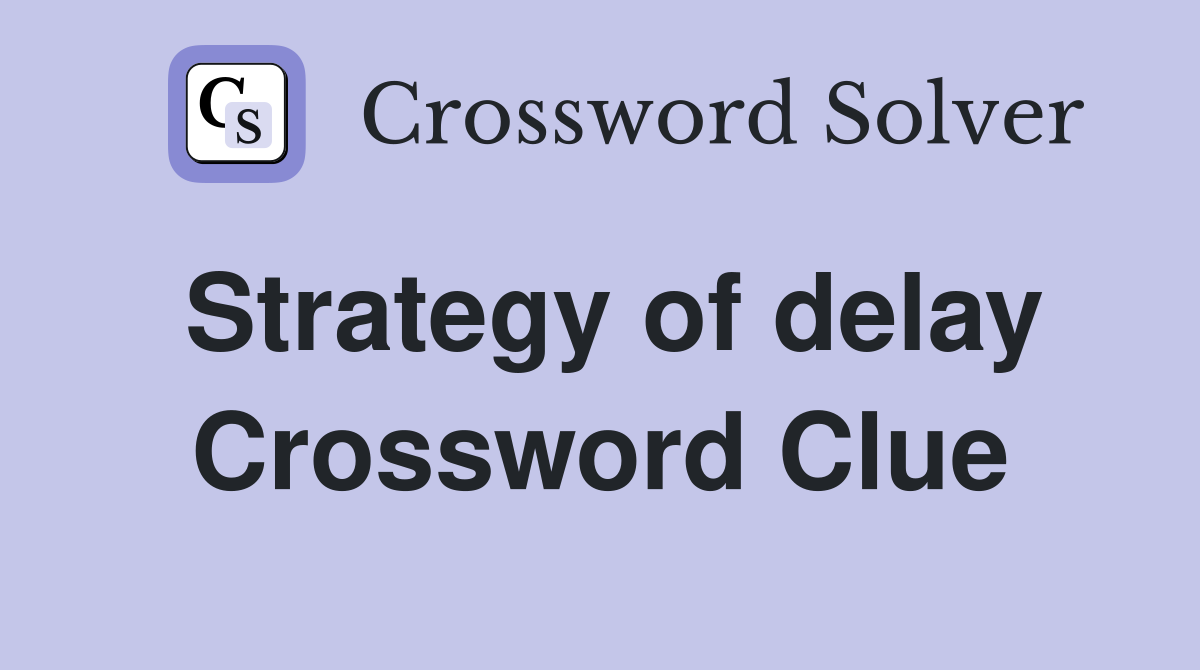 Strategy of delay Crossword Clue