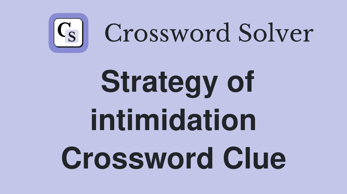 Strategy of intimidation Crossword Clue