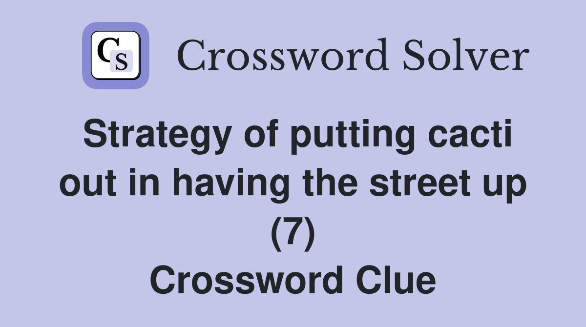 Strategy of putting cacti out in having the street up (7) Crossword Clue