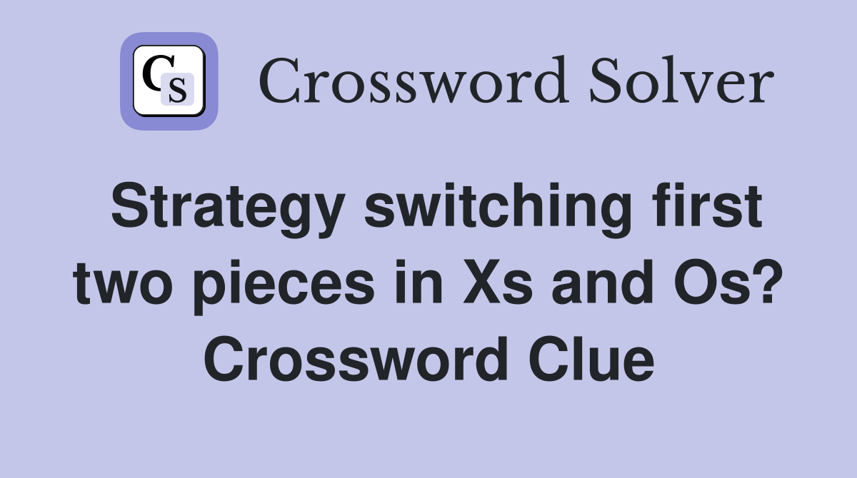 Strategy switching first two pieces in Xs and Os? Crossword Clue