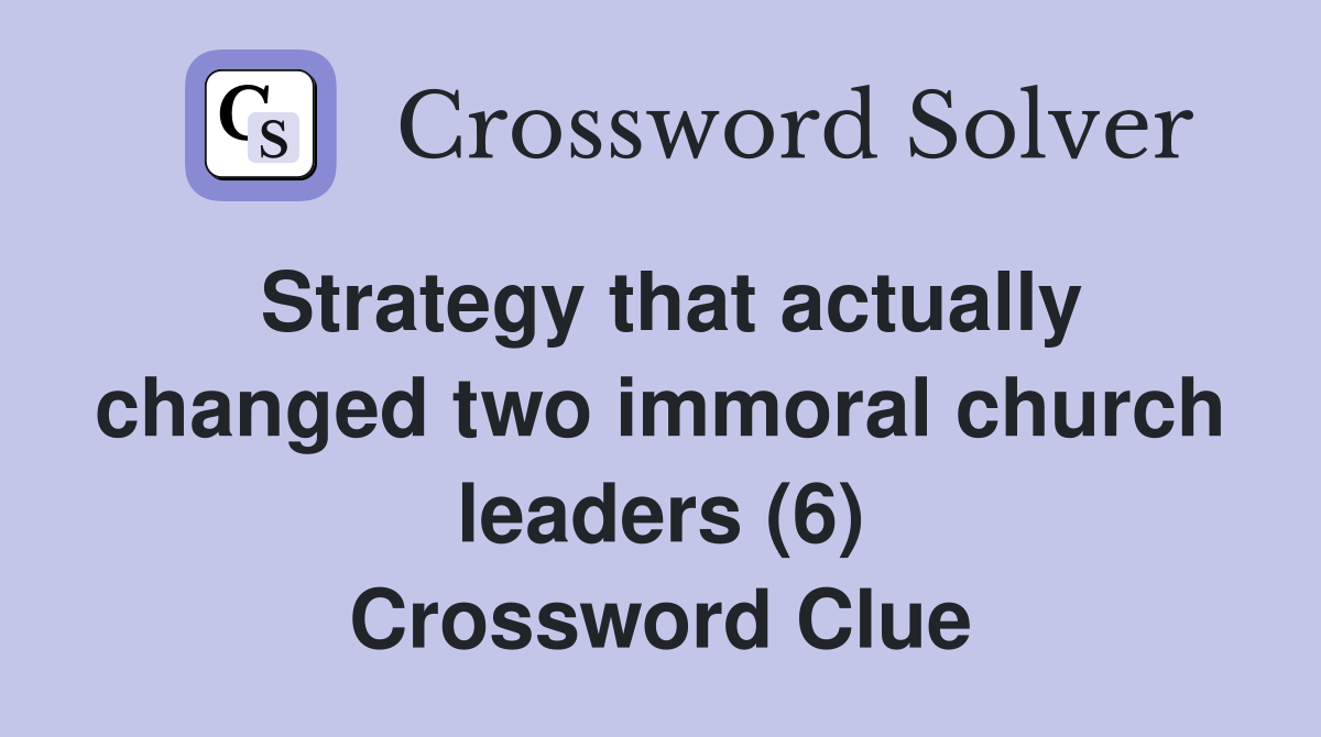 Strategy that actually changed two immoral church leaders (6) Crossword Clue