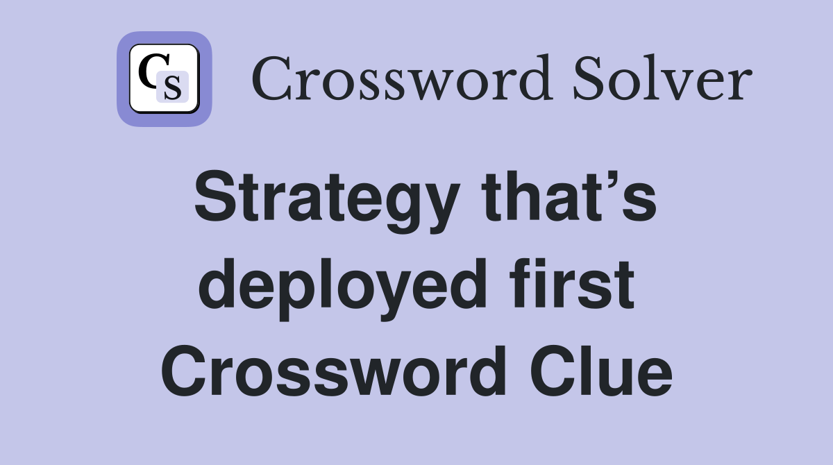 Strategy that’s deployed first Crossword Clue