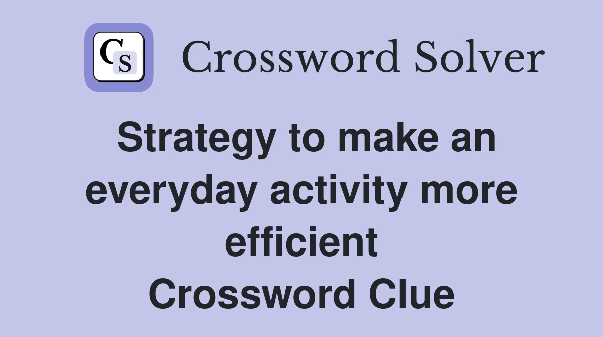 Strategy to make an everyday activity more efficient Crossword Clue