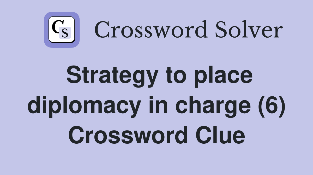 Strategy to place diplomacy in charge (6) Crossword Clue