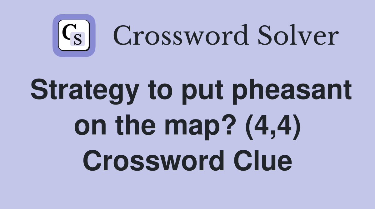 Strategy to put pheasant on the map? (4,4) Crossword Clue