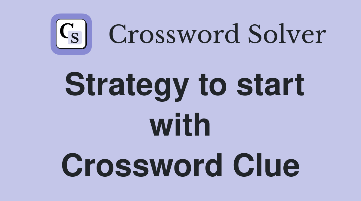 Strategy to start with Crossword Clue