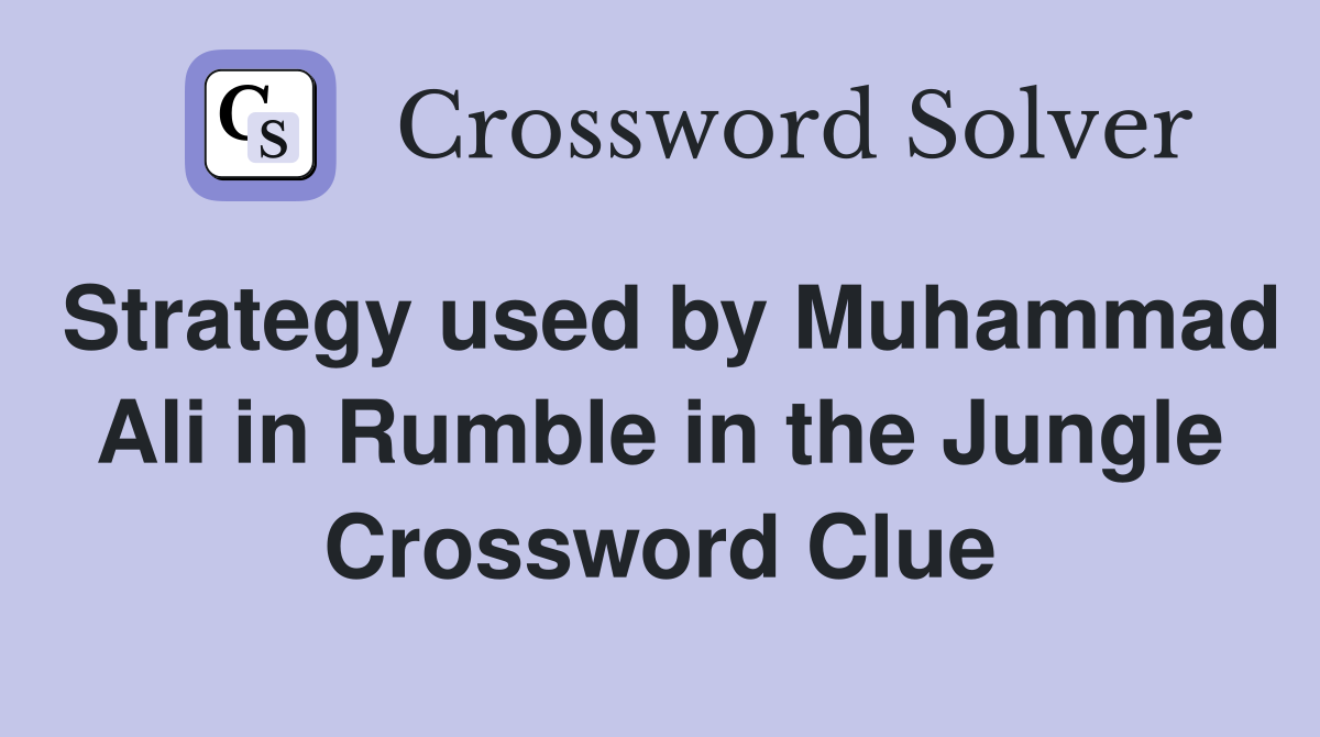 Strategy used by Muhammad Ali in Rumble in the Jungle Crossword Clue