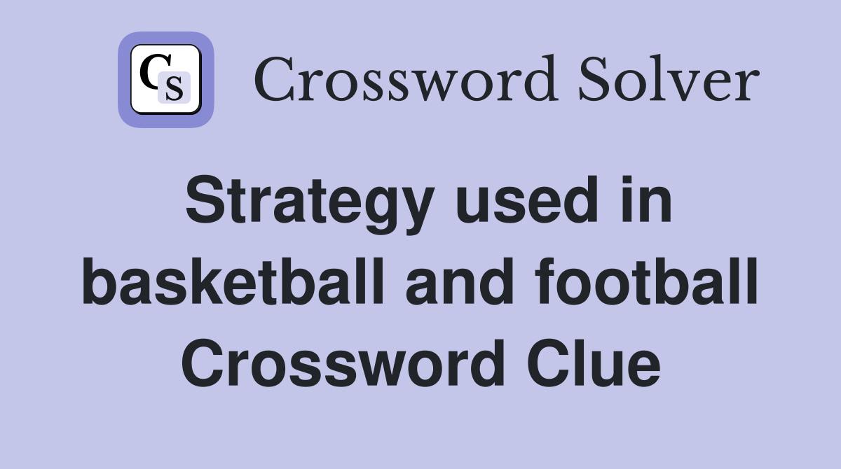 Strategy used in basketball and football Crossword Clue
