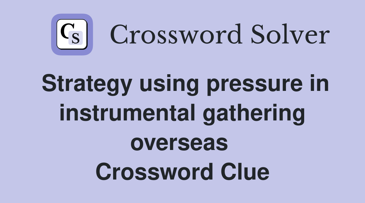 Strategy using pressure in instrumental gathering overseas  Crossword Clue
