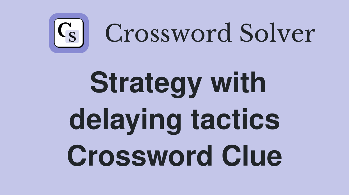 Strategy with delaying tactics Crossword Clue