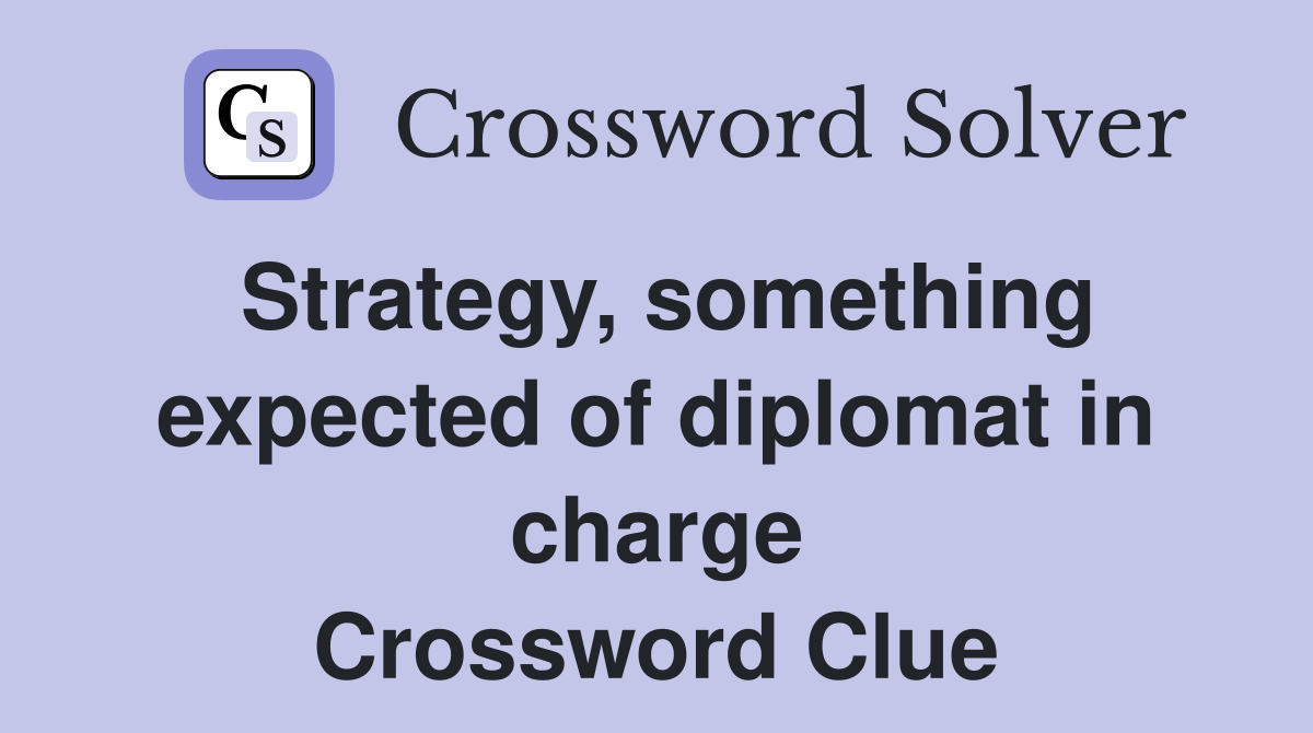 Strategy, something expected of diplomat in charge Crossword Clue