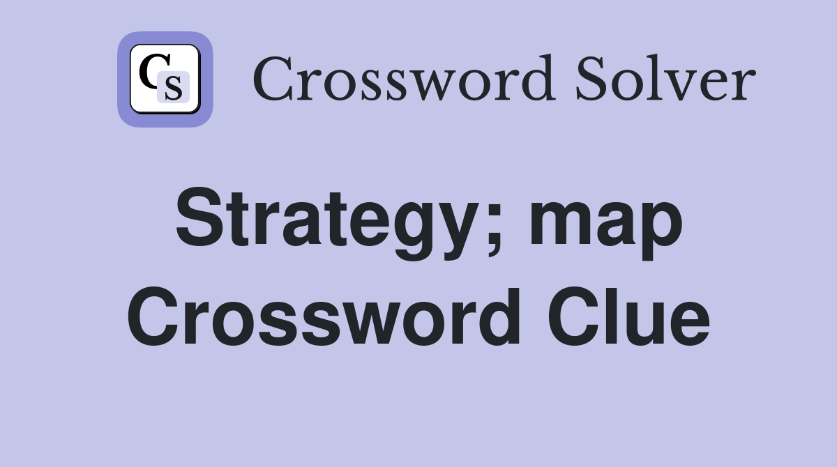 Strategy; map Crossword Clue