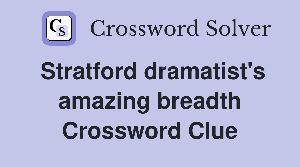 Stratford dramatist's amazing breadth Crossword Clue