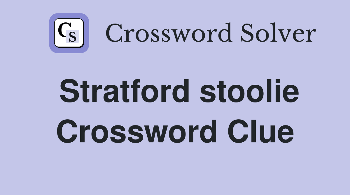 Stratford stoolie Crossword Clue