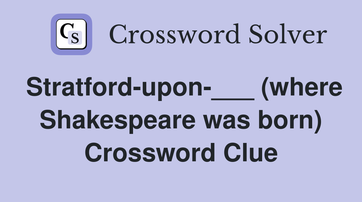 Stratford-upon-___ (where Shakespeare was born) Crossword Clue