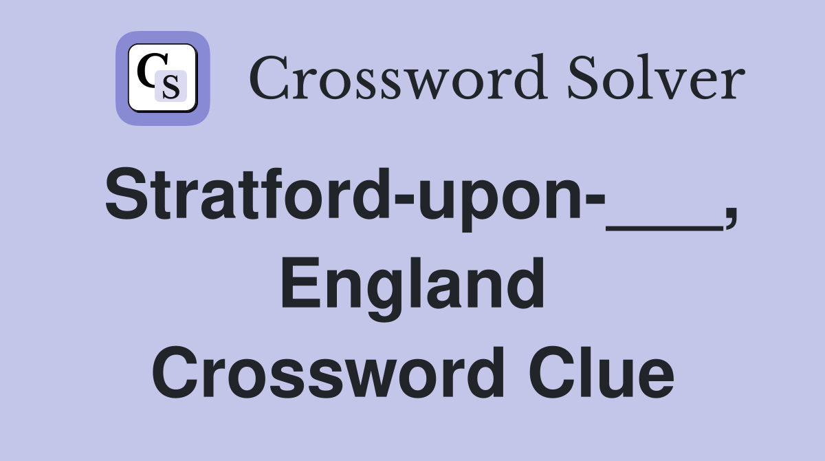 Stratford-upon-___, England Crossword Clue