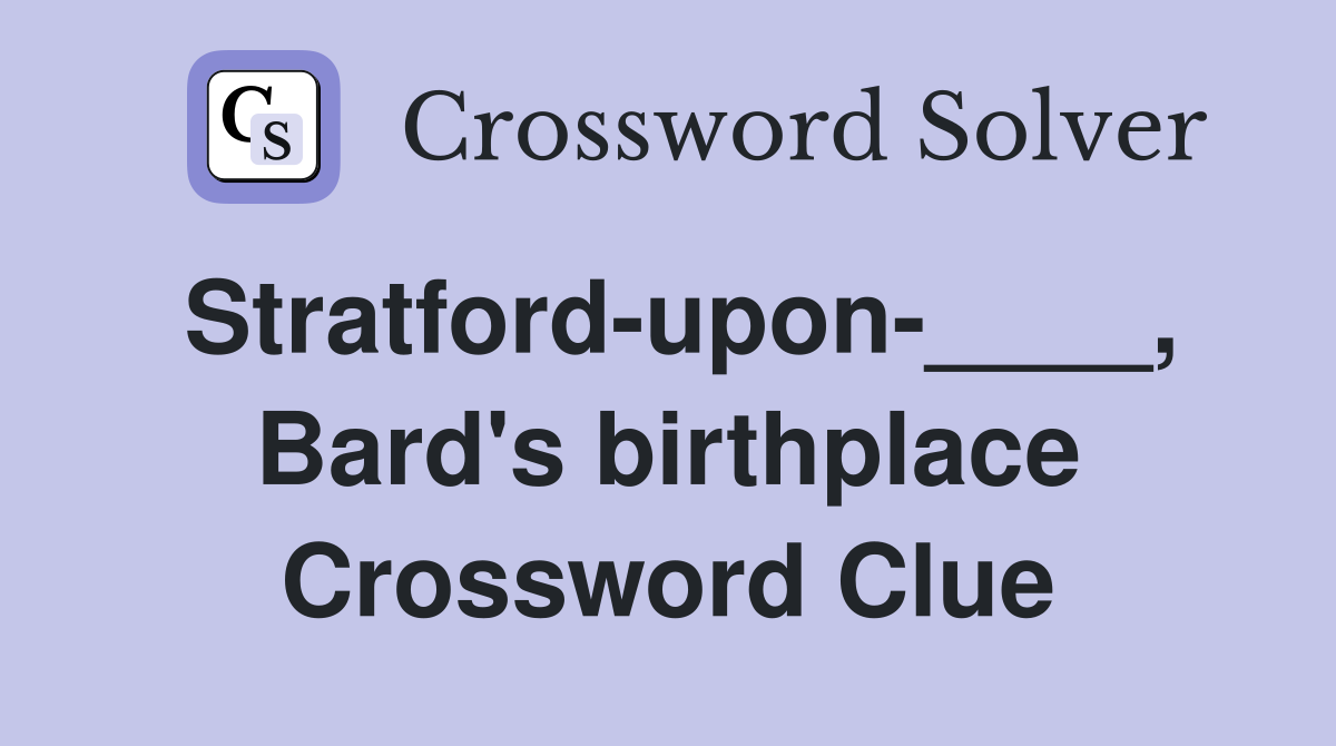 Stratford-upon-____, Bard's birthplace Crossword Clue