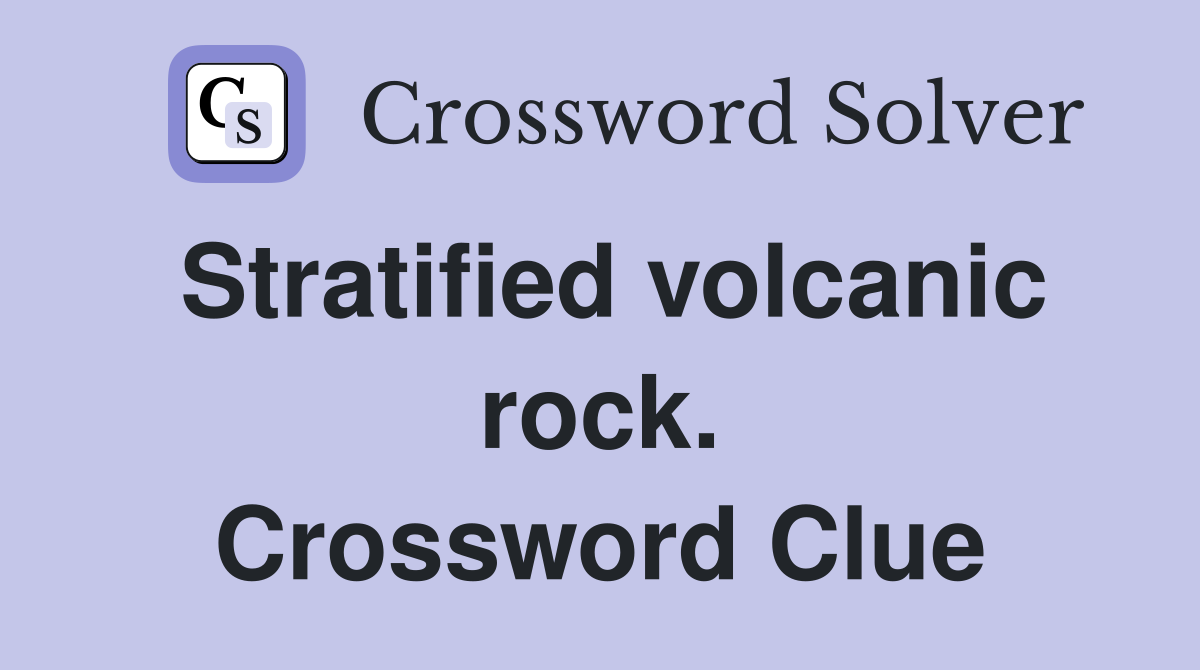 Stratified volcanic rock. Crossword Clue