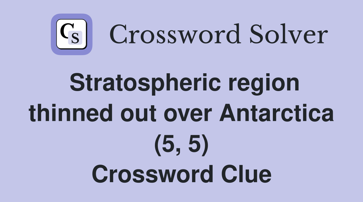 Stratospheric region thinned out over Antarctica (5, 5) Crossword Clue