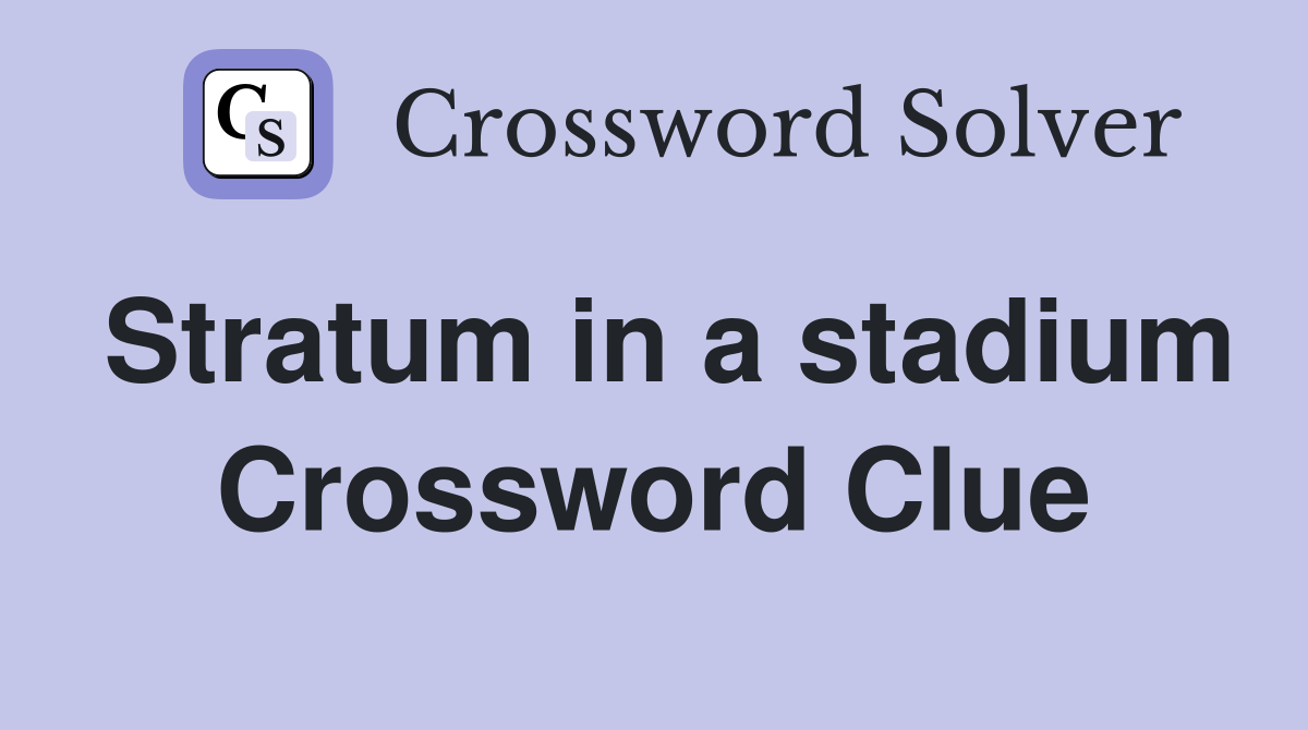 Stratum in a stadium Crossword Clue