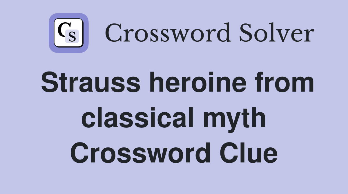 Strauss heroine from classical myth Crossword Clue