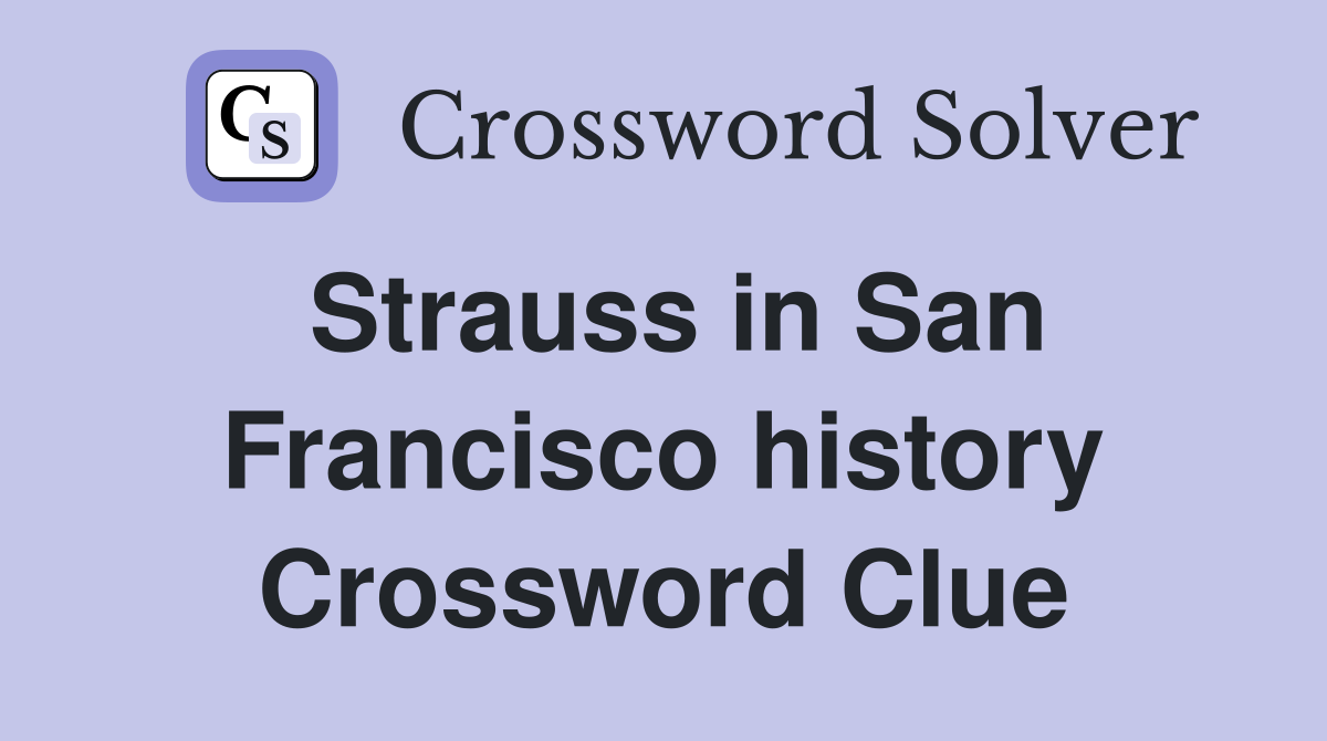 Strauss in San Francisco history Crossword Clue
