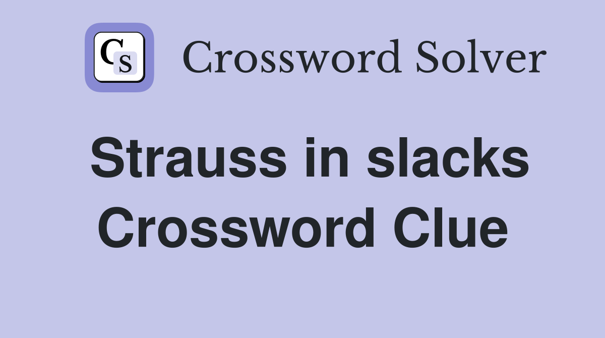 Strauss in slacks Crossword Clue