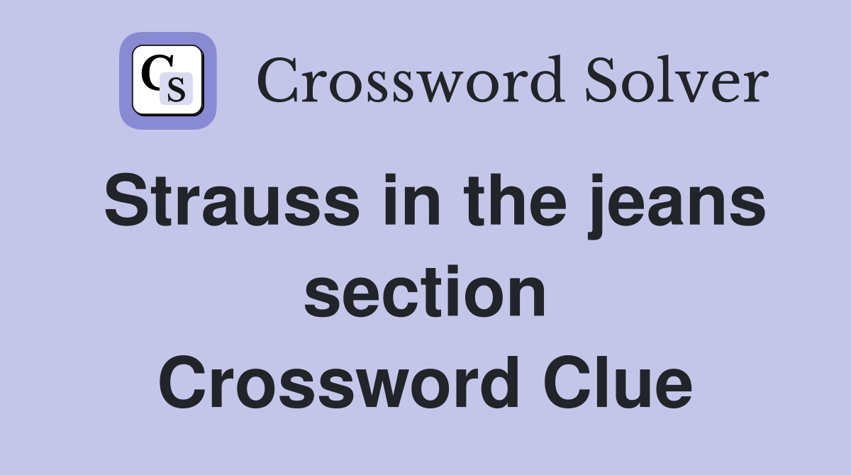 Strauss in the jeans section Crossword Clue