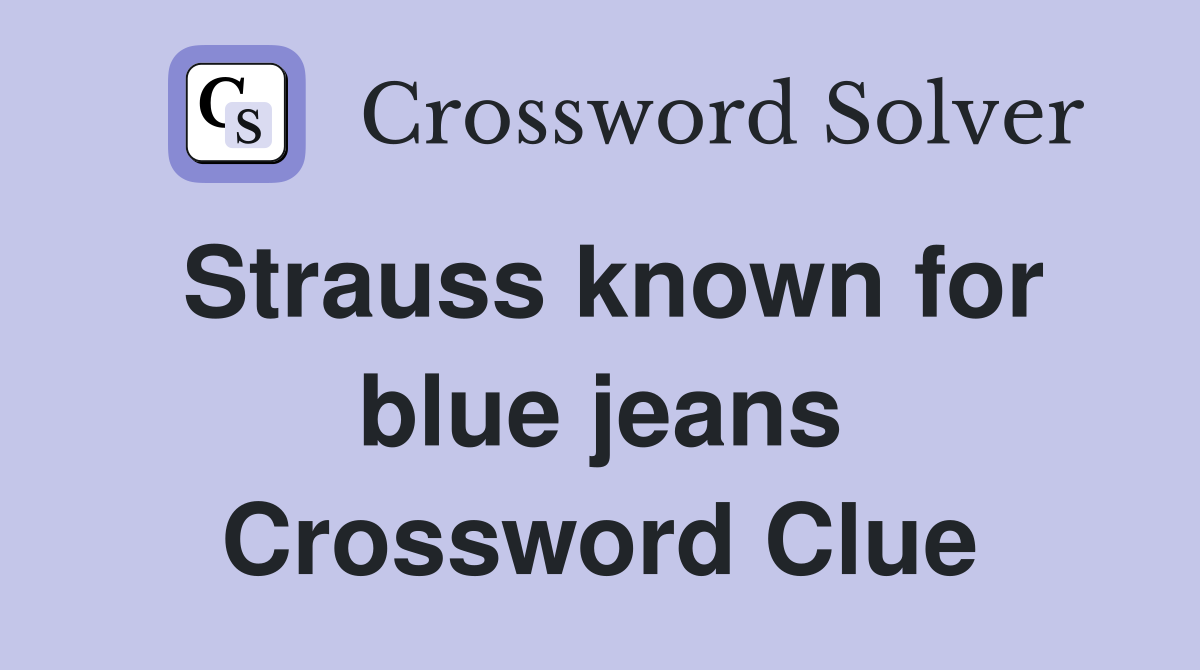 Strauss known for blue jeans Crossword Clue