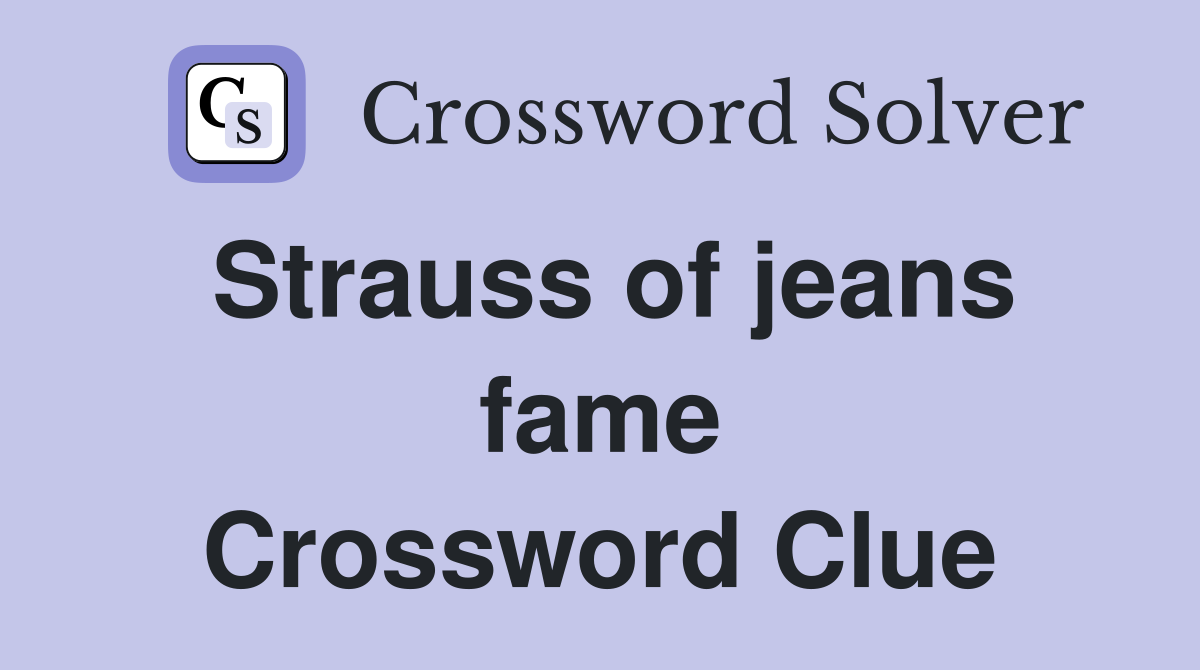 Strauss of jeans fame Crossword Clue