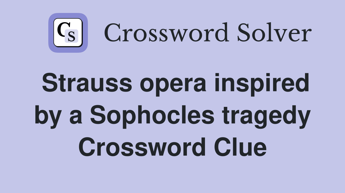 Strauss opera inspired by a Sophocles tragedy Crossword Clue