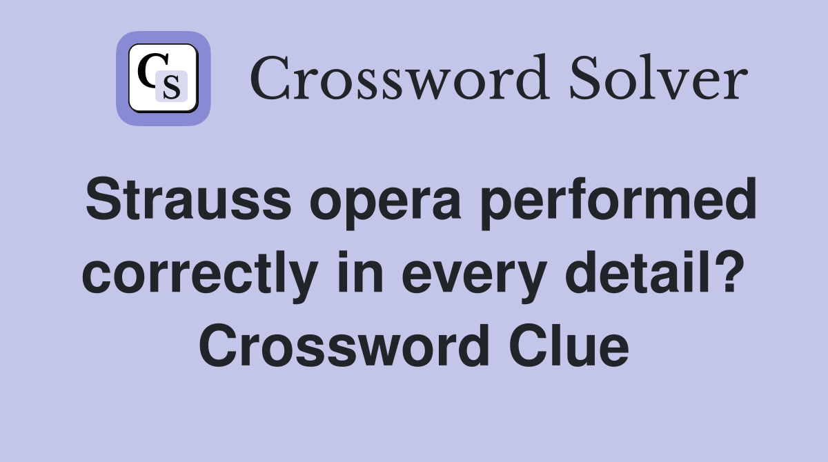 Strauss opera performed correctly in every detail? Crossword Clue