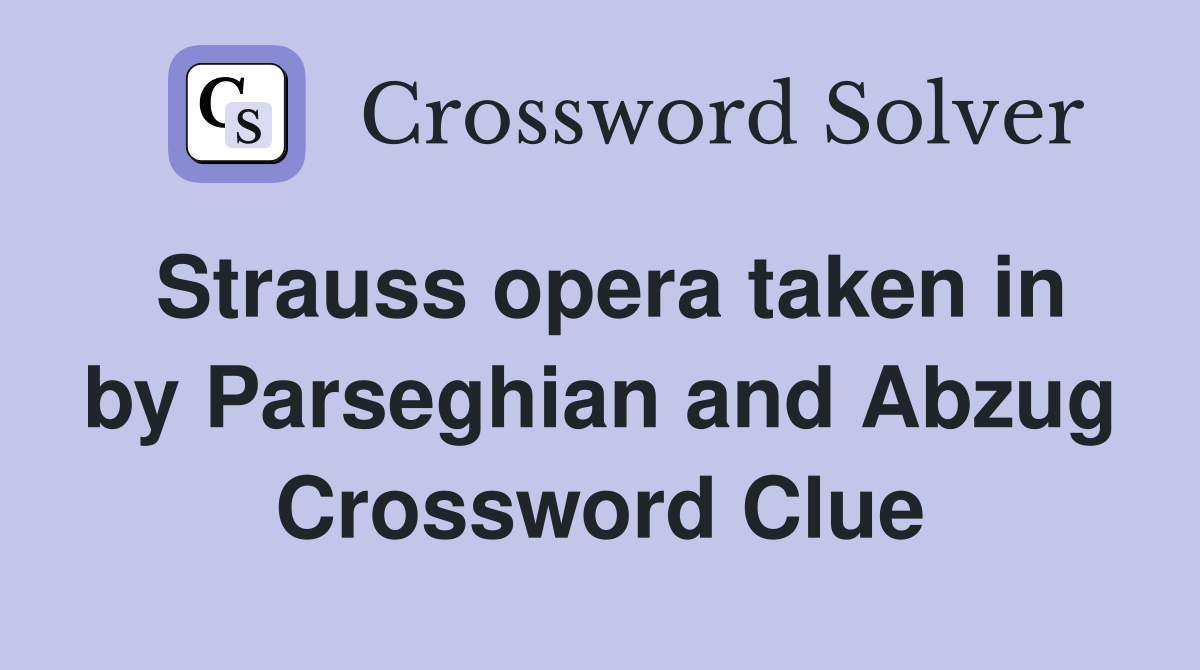 Strauss opera taken in by Parseghian and Abzug Crossword Clue
