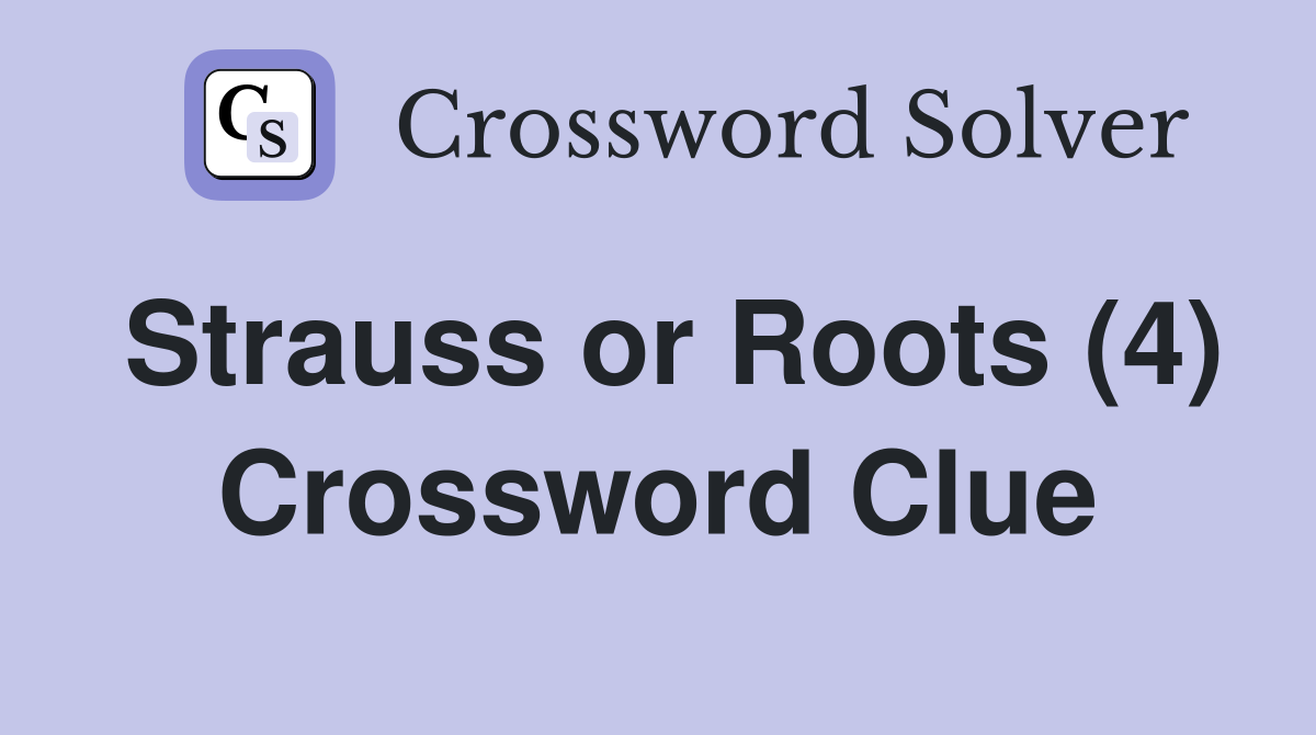 Strauss or Roots (4) Crossword Clue