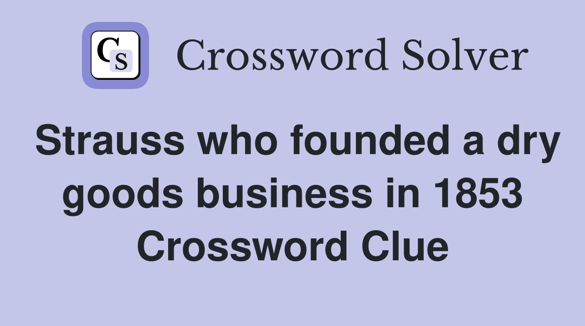 Strauss who founded a dry goods business in 1853 Crossword Clue