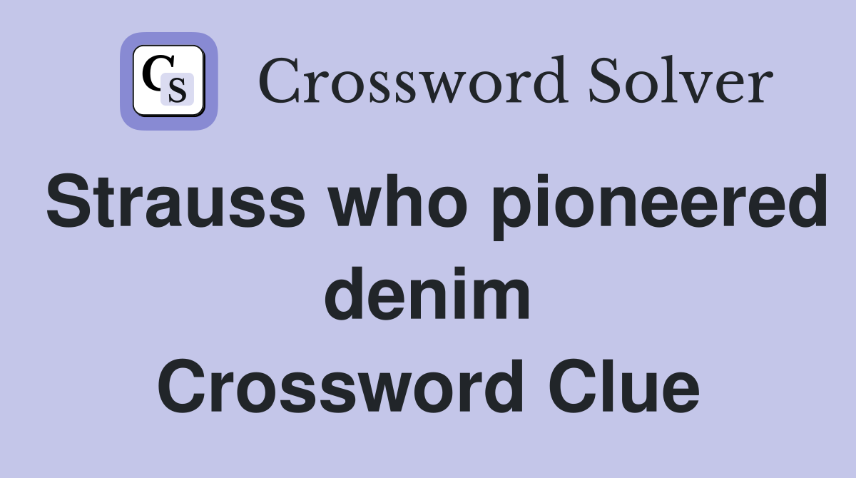 Strauss who pioneered denim Crossword Clue