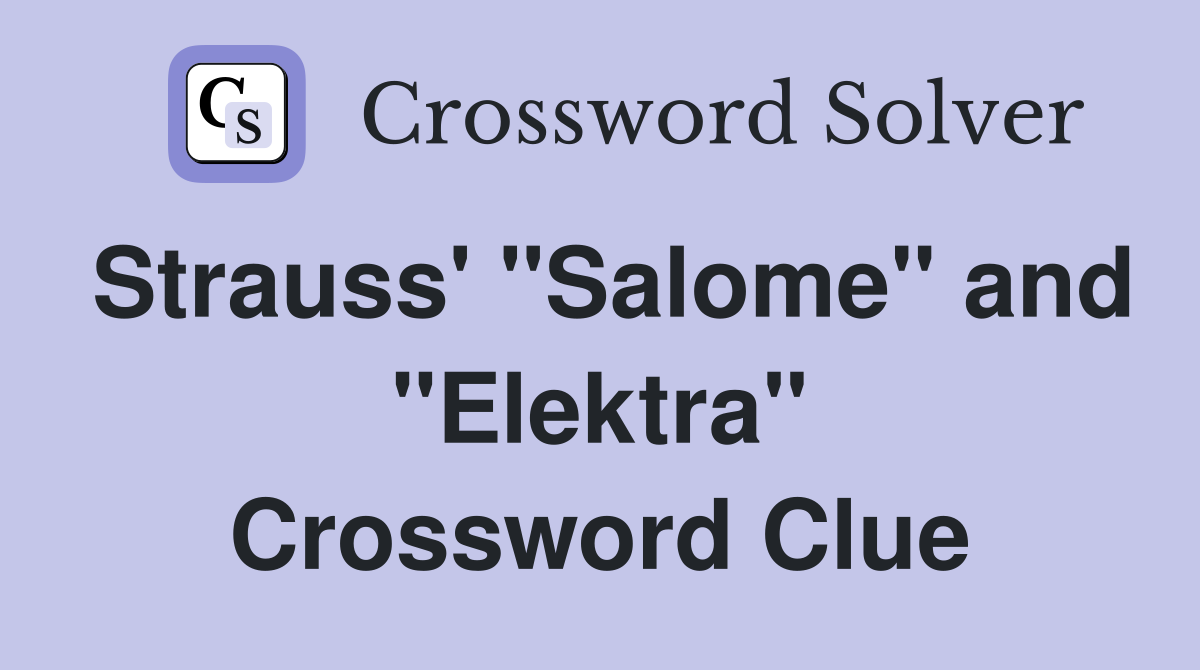 Strauss' "Salome" and "Elektra" Crossword Clue