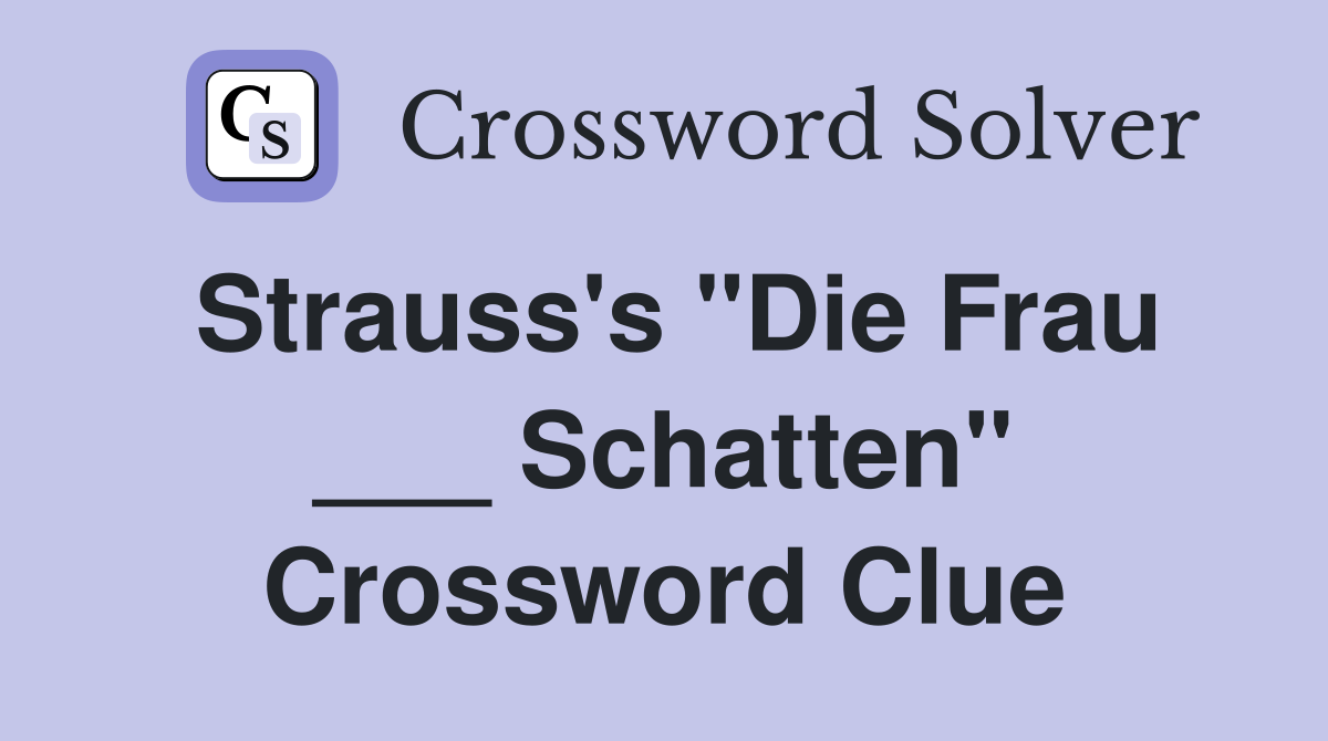Strauss's "Die Frau ___ Schatten" Crossword Clue