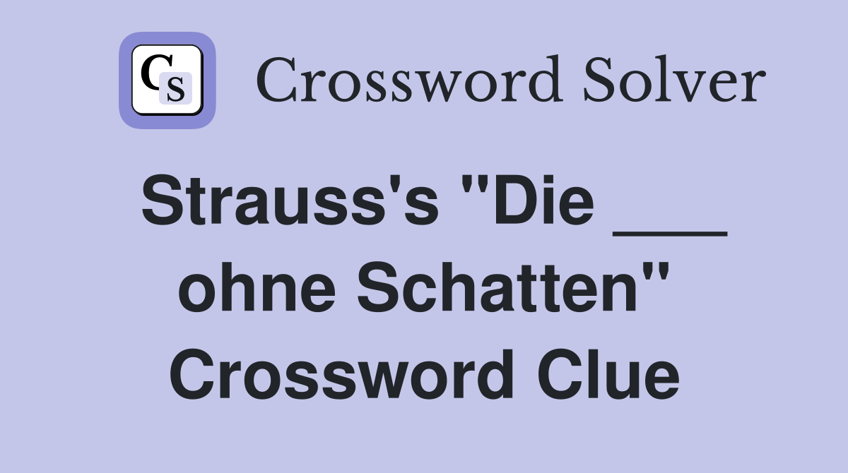Strauss's "Die ___ ohne Schatten" Crossword Clue