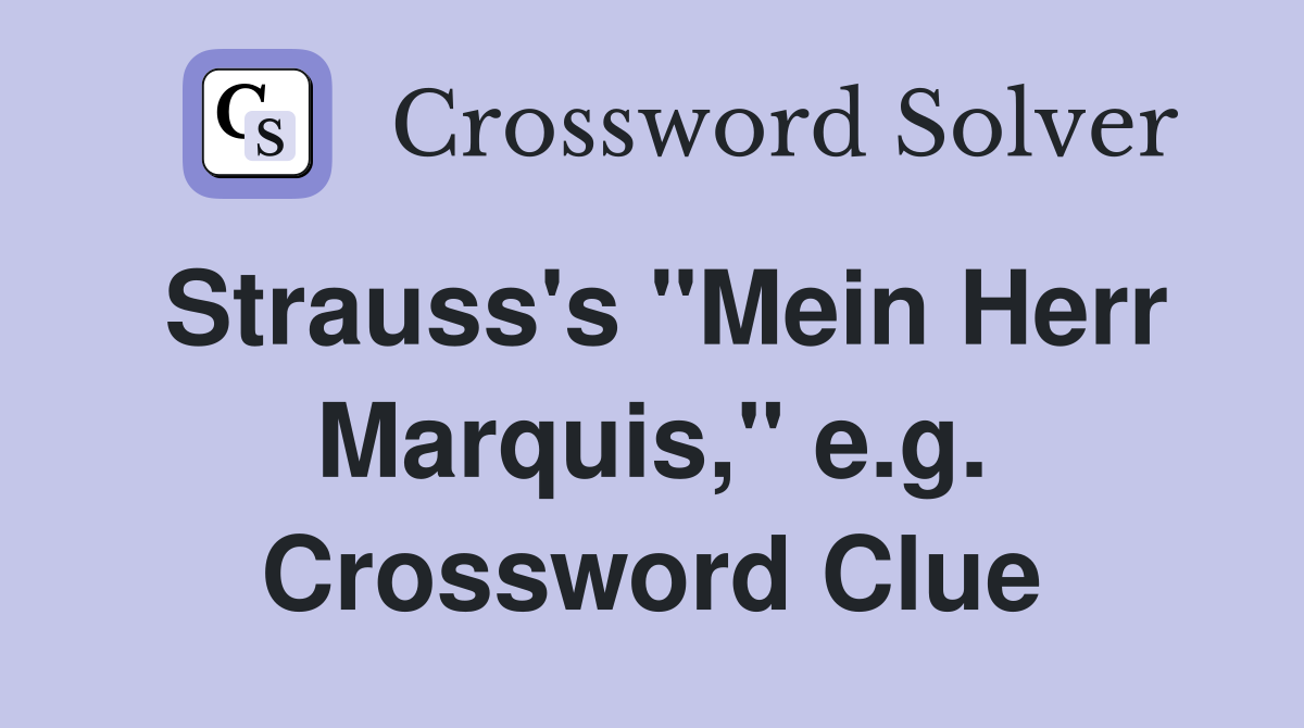 Strauss's "Mein Herr Marquis," e.g. Crossword Clue