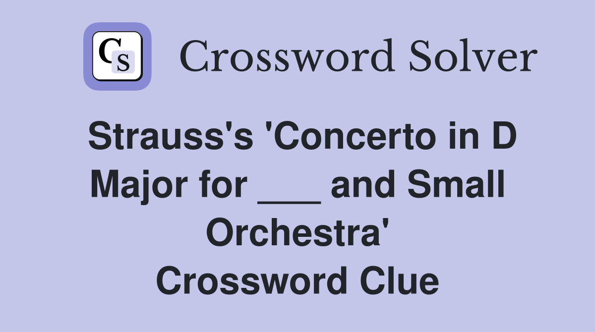 Strauss's 'Concerto in D Major for ___ and Small Orchestra' Crossword Clue