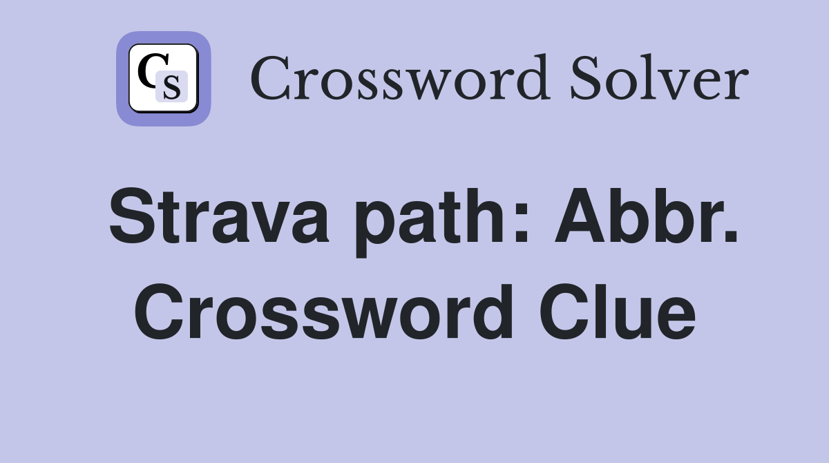 Strava path: Abbr. Crossword Clue